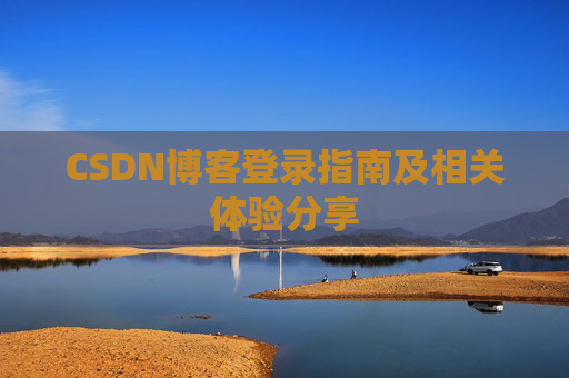 CSDN博客登录指南及相关体验分享